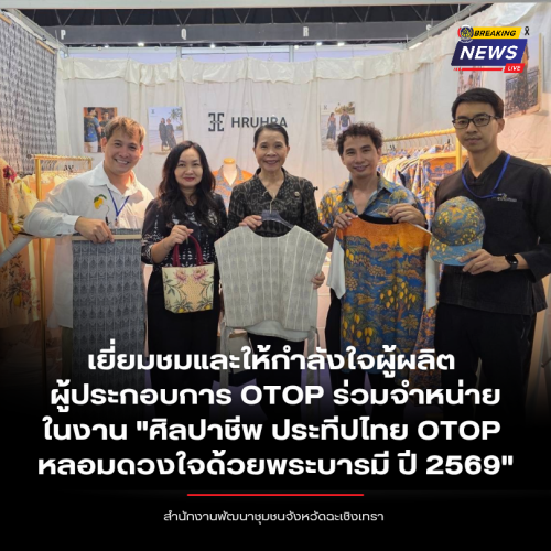พช.ฉะเชิงเทรา เยี่ยมชมและให้กำลังใจผู้ผลิต ผู้ประกอบการ OTOP ร่วมจำหน่ายในงาน "ศิลปาชีพ ประทีปไทย OTOP หลอมดวงใจด้วยพระบารมี ปี 2569"